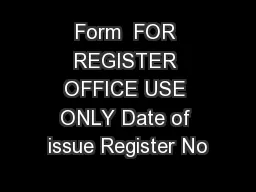 Form  FOR REGISTER OFFICE USE ONLY Date of issue Register No