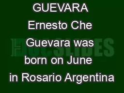 CHE GUEVARA Ernesto Che Guevara was born on June  in Rosario Argentina