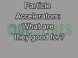 Particle Accelerators: What are they good for?