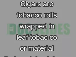Cigars What are cigars Cigars are tobacco rolls wrapped in leaf tobac co or material that
