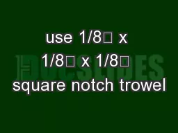use 1/8” x 1/8” x 1/8” square notch trowel