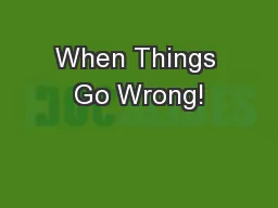 When Things Go Wrong!