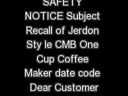 Model Must be CMB Date Code Must be  IMPORTANT SAFETY NOTICE Subject Recall of Jerdon Sty le CMB One Cup Coffee Maker date code  Dear Customer Jerdon Sty le is recalling the following item CMB One Cu