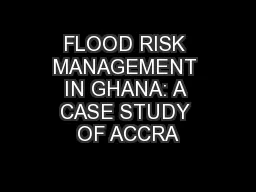 FLOOD RISK MANAGEMENT IN GHANA: A CASE STUDY OF ACCRA