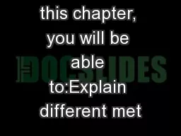 After studying this chapter, you will be able to:Explain different met