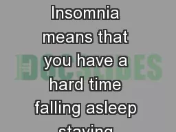 What is insomnia Insomnia means that you have a hard time falling asleep staying asleep