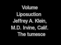 Volume Liposuction  Jeffrey A. Klein, M.D. Irvine, Calif.  The tumesce