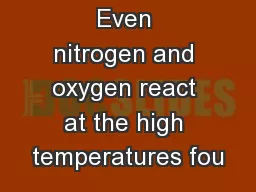 Even nitrogen and oxygen react at the high temperatures fou
