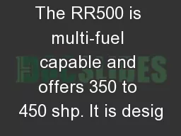 The RR500 is multi-fuel capable and offers 350 to 450 shp. It is desig