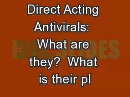 Direct Acting Antivirals:  What are they?  What is their pl
