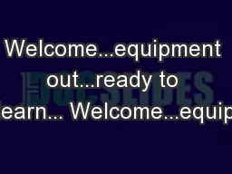 Welcome...equipment out...ready to learn... Welcome...equip