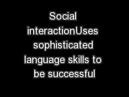 Social interactionUses sophisticated language skills to be successful