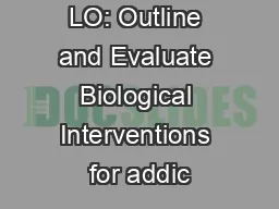LO: Outline and Evaluate Biological Interventions for addic