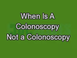 When Is A Colonoscopy Not a Colonoscopy