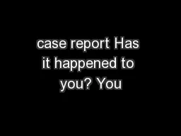 case report Has it happened to you? You