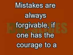 Mistakes are always forgivable, if one has the courage to a