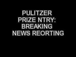 PULITZER PRIZE NTRY: BREAKING NEWS REORTING