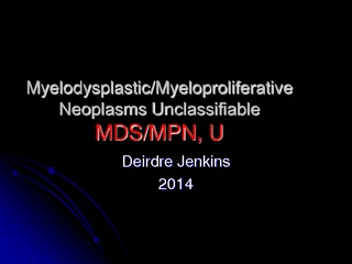 Myelodysplastic/yeloproliferative Neoplasms UnclassifiableMDS/MPN, U
.