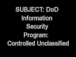 SUBJECT: DoD Information Security Program:  Controlled Unclassified