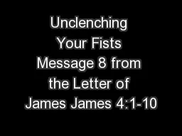 Unclenching Your Fists Message 8 from the Letter of James James 4:1-10