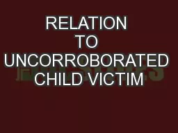RELATION TO UNCORROBORATED CHILD VICTIM