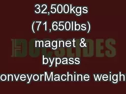 32,500kgs (71,650lbs) magnet & bypass conveyorMachine weight: