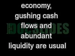 A booming economy, gushing cash flows and abundant liquidity are usual