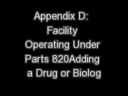 Appendix D:  Facility Operating Under Parts 820Adding a Drug or Biolog