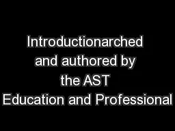 Introductionarched and authored by the AST Education and Professional