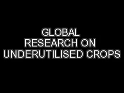 GLOBAL RESEARCH ON UNDERUTILISED CROPS