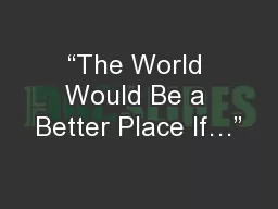 “The World Would Be a Better Place If…”