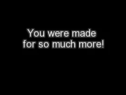 You were made for so much more!