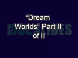 “Dream Worlds” Part II of II
