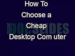 How To Choose a Cheap Desktop Com uter