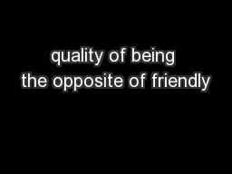 quality of being the opposite of friendly