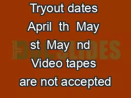 Tryout dates April  th  May st  May  nd   Video tapes are not accepted
