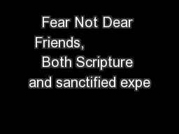 Fear Not Dear Friends,              Both Scripture and sanctified expe