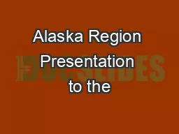 Alaska Region Presentation to the
