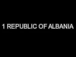 1 REPUBLIC OF ALBANIA