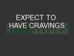 EXPECT TO HAVE CRAVINGS