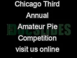 Pastry Chicago Third Annual Amateur Pie Competition visit us online at www