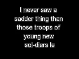 I never saw a sadder thing than those troops of young new sol-diers le
