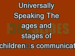 Universally Speaking The ages and stages of children’s communicat