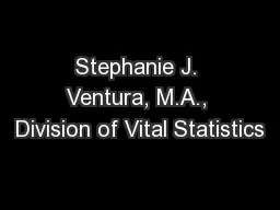 Stephanie J. Ventura, M.A., Division of Vital Statistics