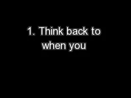 1. Think back to when you 