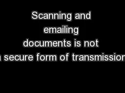 Scanning and emailing documents is not a secure form of transmission.