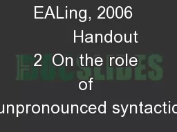 EALing, 2006          Handout 2  On the role of unpronounced syntactic