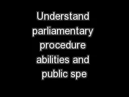 Understand parliamentary procedure abilities and public spe