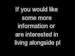 If you would like some more information or are interested in living alongside pl