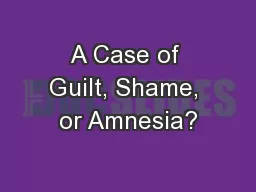 A Case of Guilt, Shame, or Amnesia?